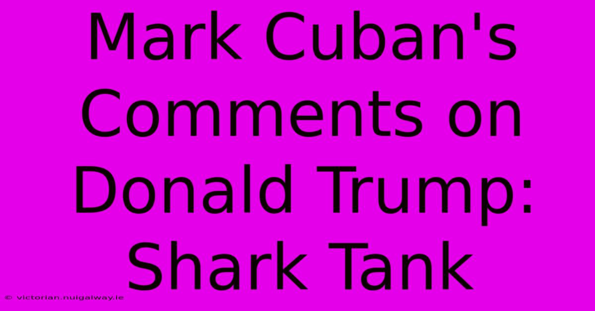 Mark Cuban's Comments On Donald Trump: Shark Tank