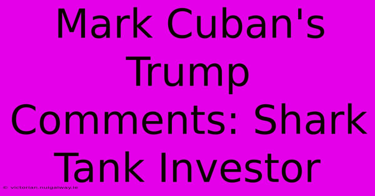 Mark Cuban's Trump Comments: Shark Tank Investor 