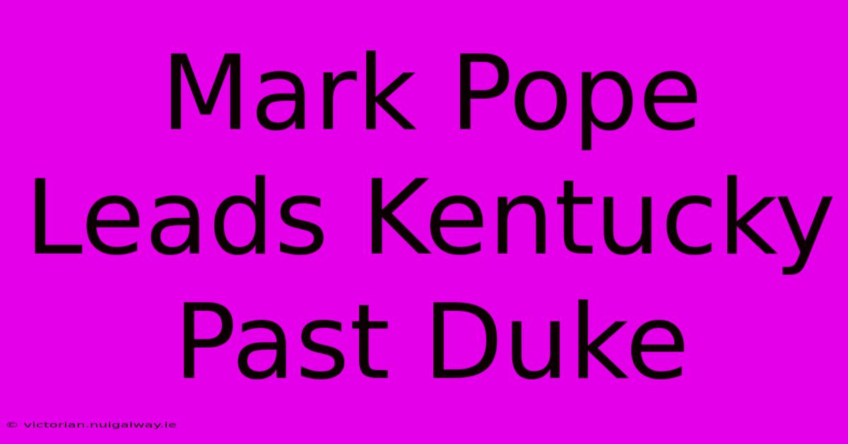 Mark Pope Leads Kentucky Past Duke