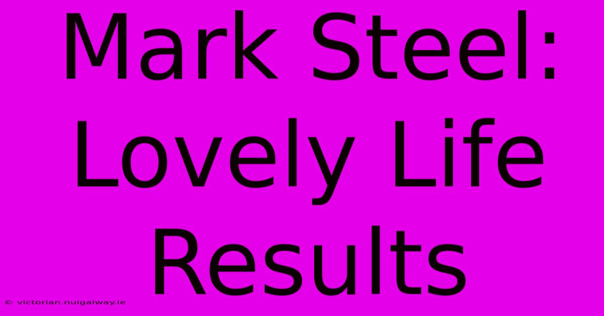 Mark Steel:  Lovely Life Results