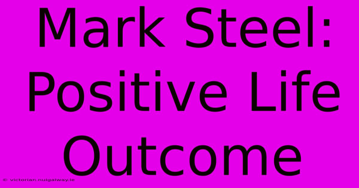 Mark Steel: Positive Life Outcome