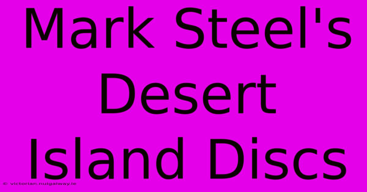 Mark Steel's Desert Island Discs