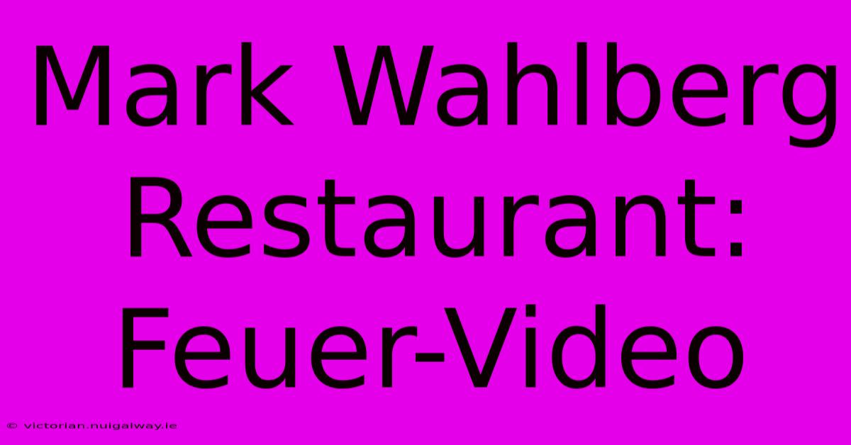 Mark Wahlberg Restaurant: Feuer-Video