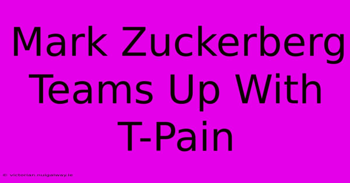 Mark Zuckerberg Teams Up With T-Pain