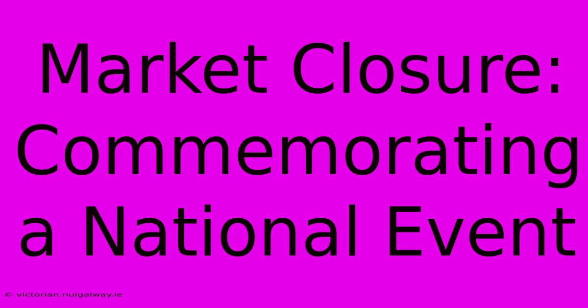 Market Closure: Commemorating A National Event