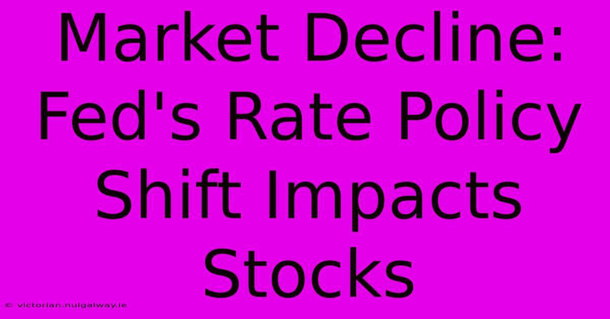 Market Decline: Fed's Rate Policy Shift Impacts Stocks