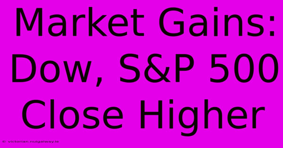 Market Gains: Dow, S&P 500 Close Higher