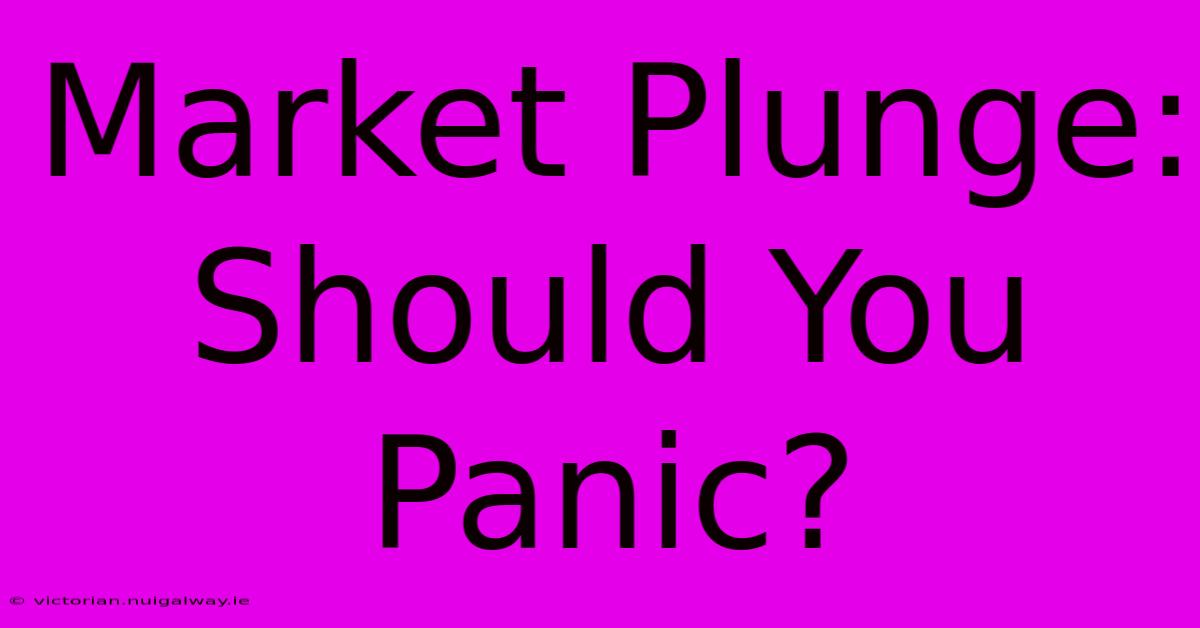 Market Plunge: Should You Panic?