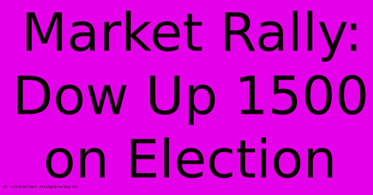 Market Rally: Dow Up 1500 On Election 