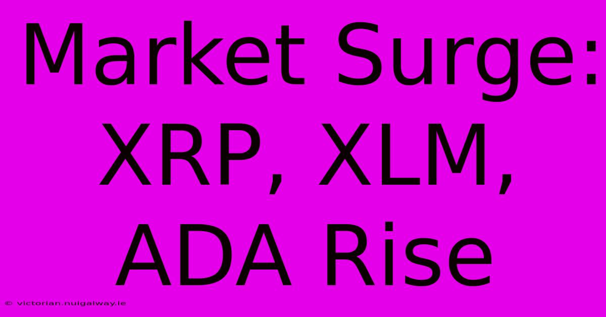 Market Surge: XRP, XLM, ADA Rise