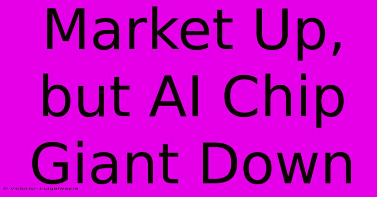 Market Up, But AI Chip Giant Down