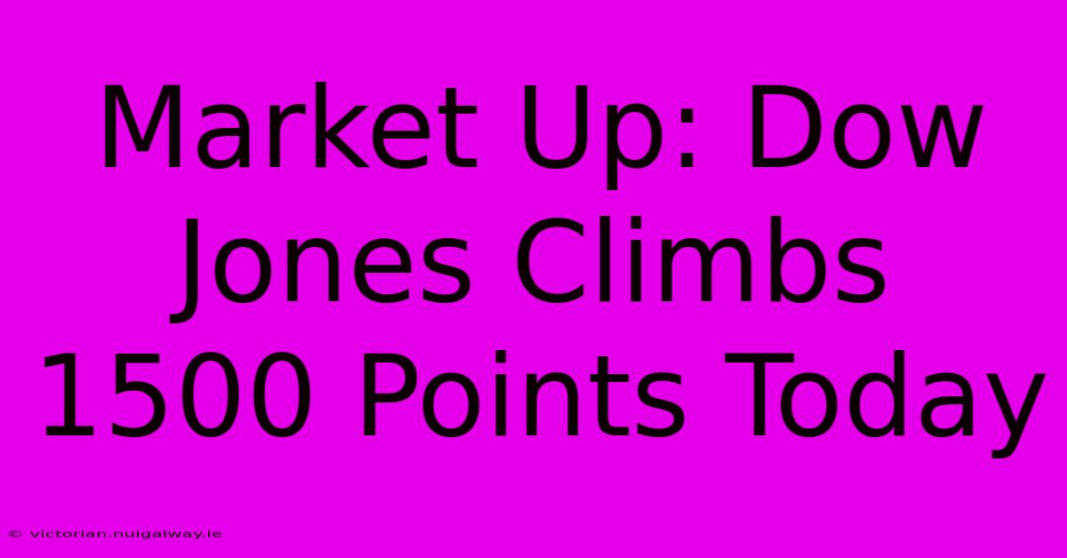 Market Up: Dow Jones Climbs 1500 Points Today