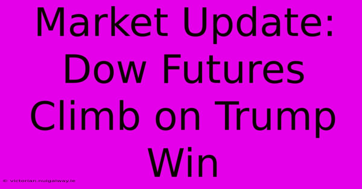 Market Update: Dow Futures Climb On Trump Win 