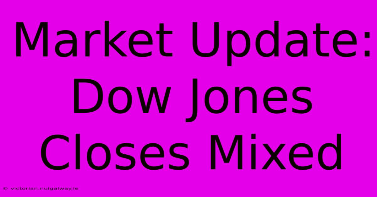 Market Update: Dow Jones Closes Mixed