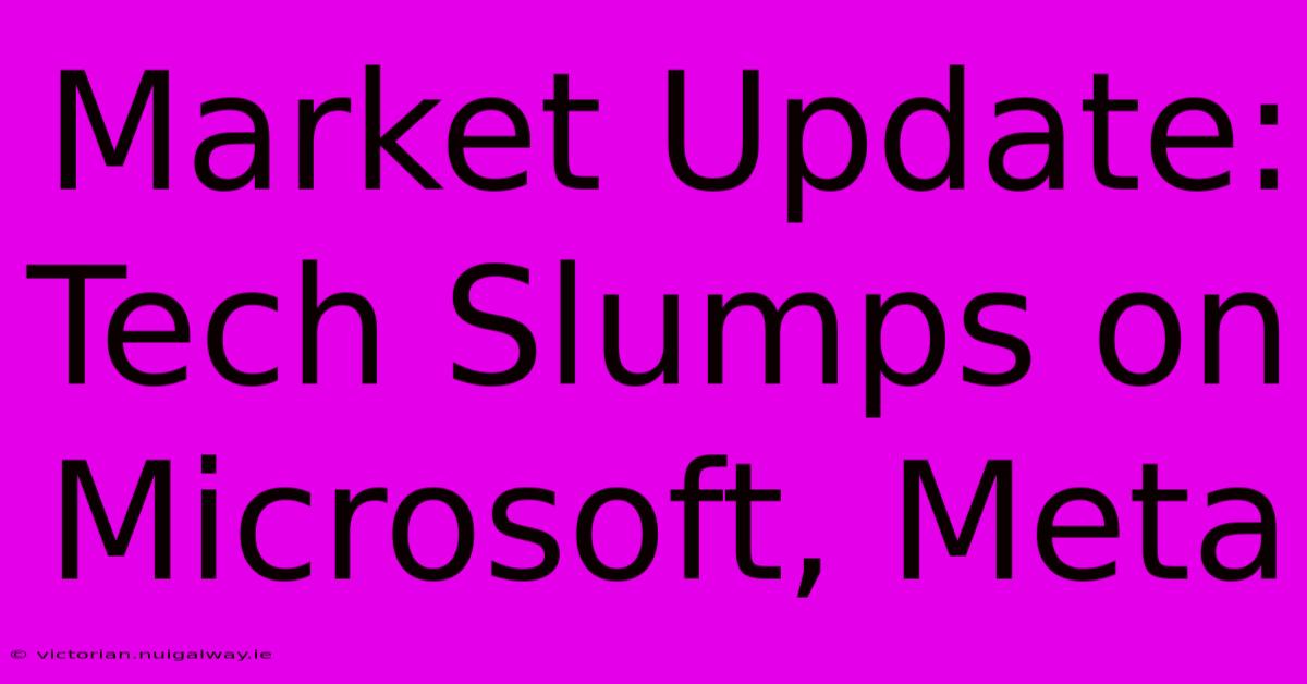 Market Update: Tech Slumps On Microsoft, Meta