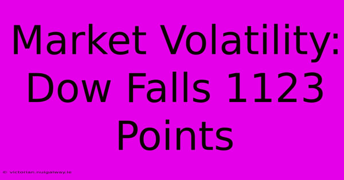 Market Volatility: Dow Falls 1123 Points