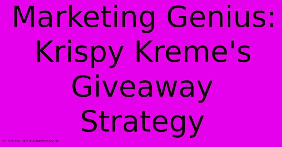 Marketing Genius: Krispy Kreme's Giveaway Strategy