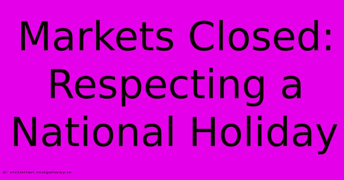 Markets Closed: Respecting A National Holiday