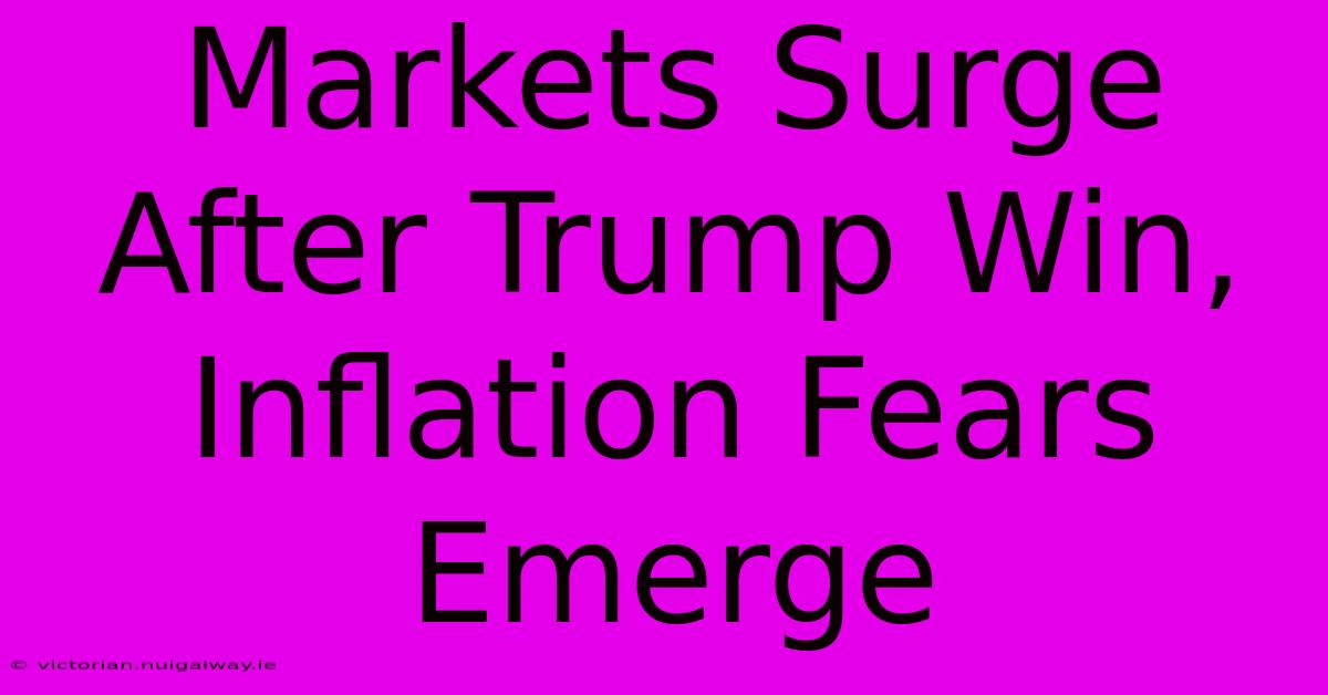 Markets Surge After Trump Win, Inflation Fears Emerge