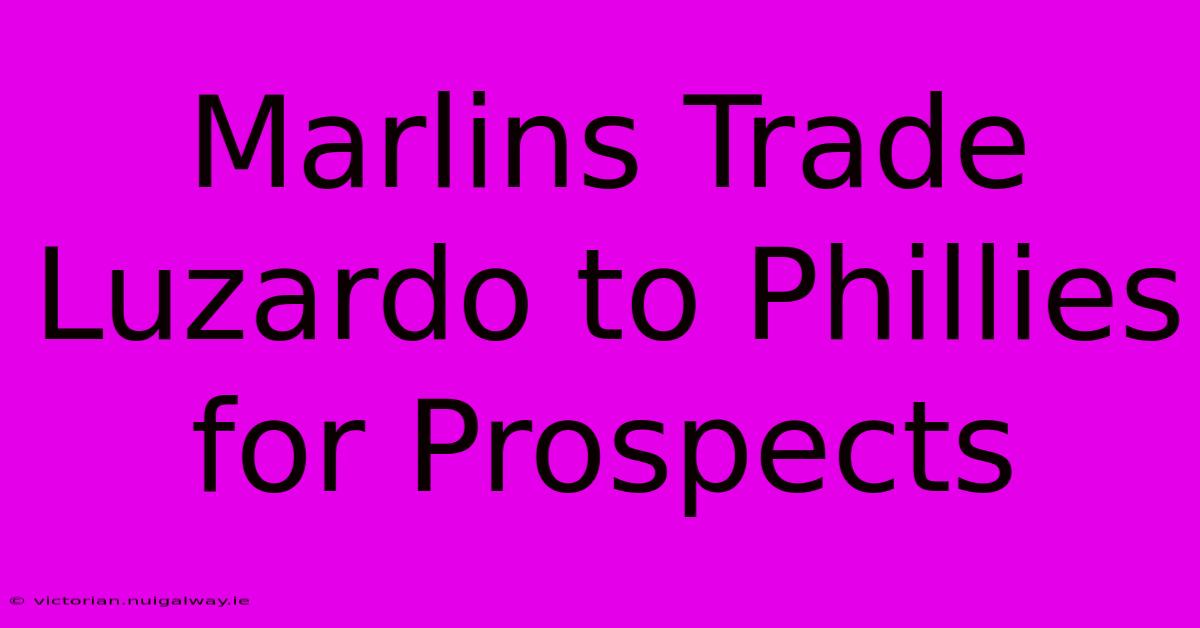 Marlins Trade Luzardo To Phillies For Prospects