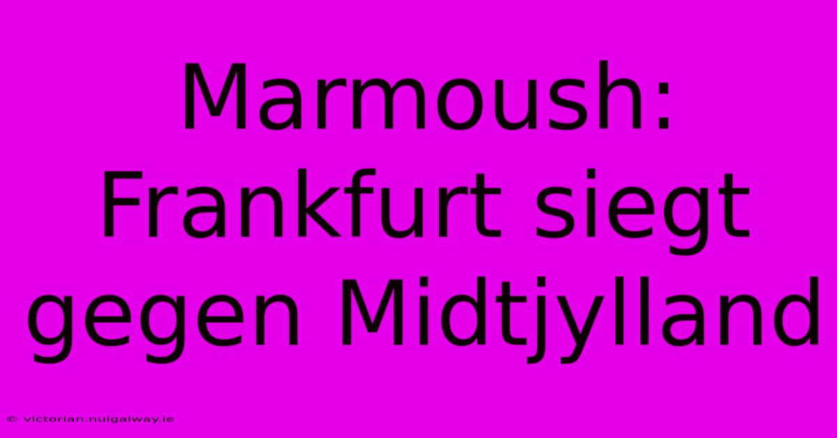 Marmoush: Frankfurt Siegt Gegen Midtjylland