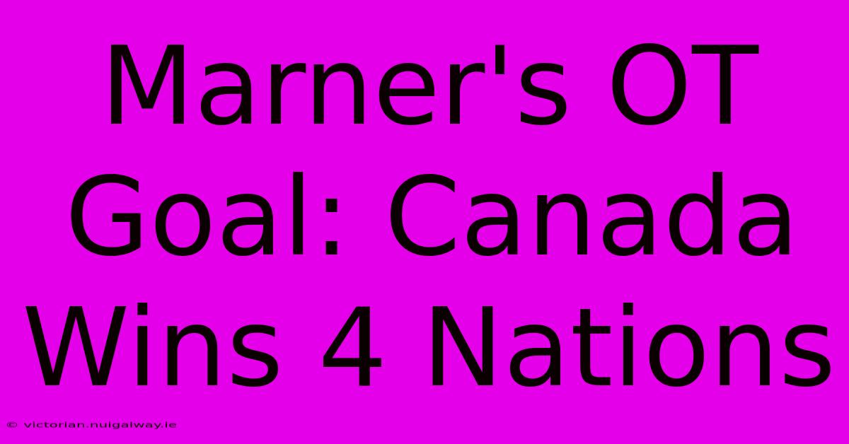 Marner's OT Goal: Canada Wins 4 Nations