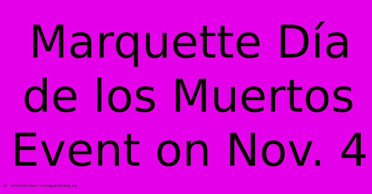 Marquette Día De Los Muertos Event On Nov. 4