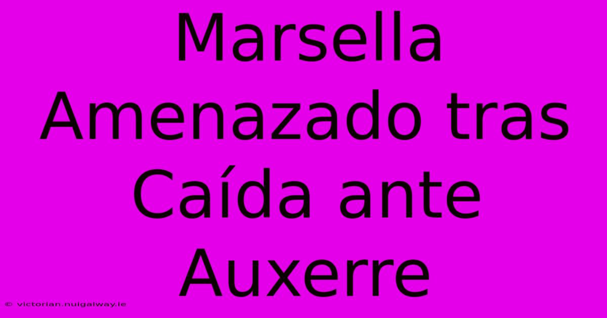 Marsella Amenazado Tras Caída Ante Auxerre