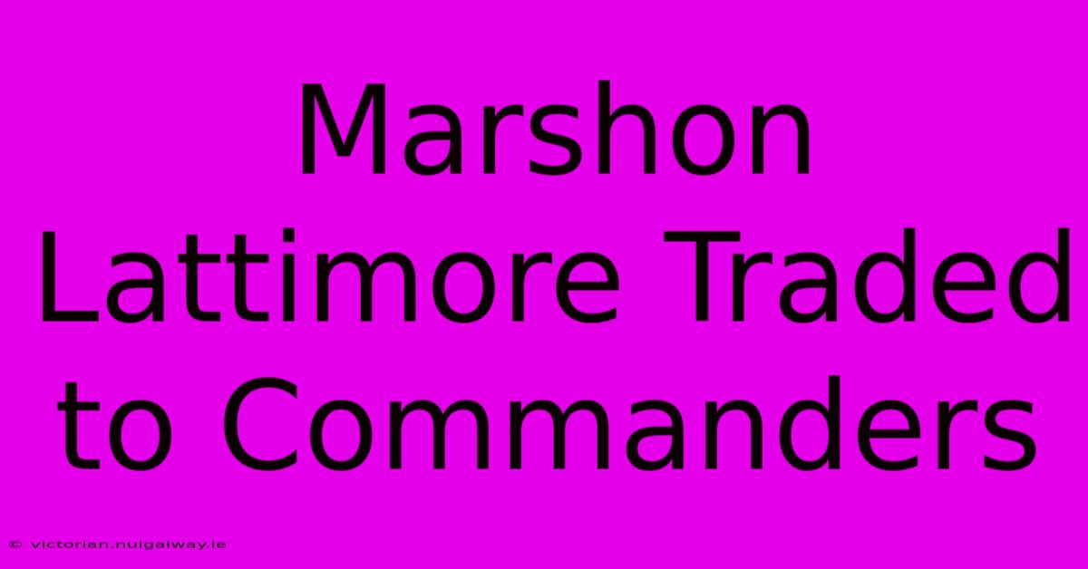 Marshon Lattimore Traded To Commanders 