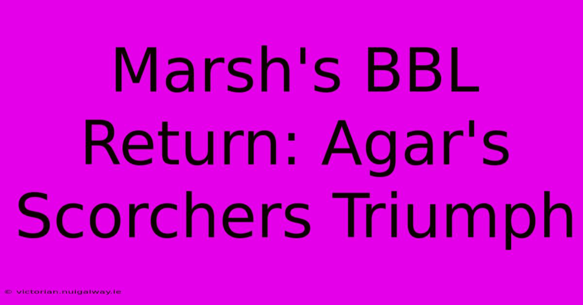 Marsh's BBL Return: Agar's Scorchers Triumph