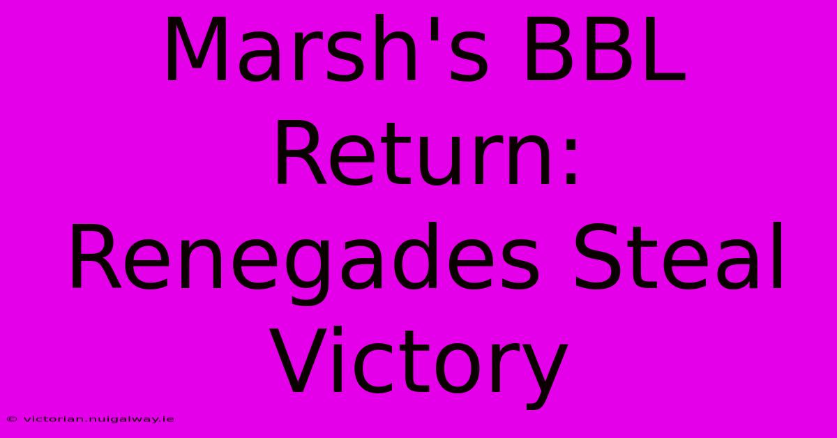 Marsh's BBL Return: Renegades Steal Victory