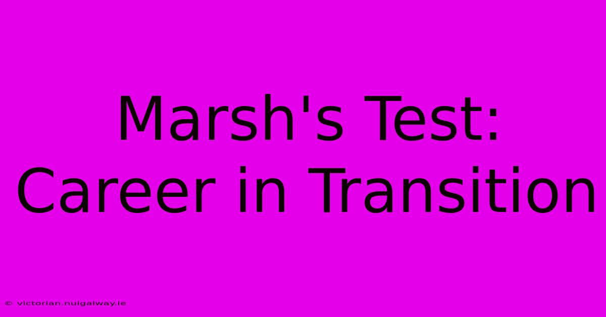 Marsh's Test: Career In Transition