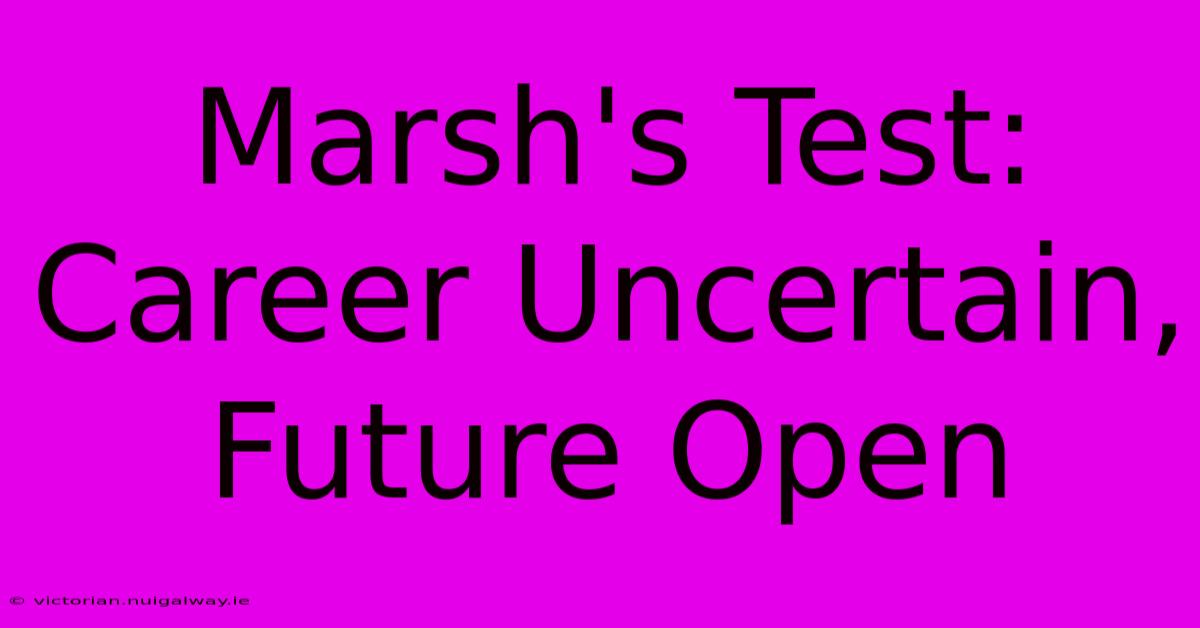 Marsh's Test: Career Uncertain, Future Open