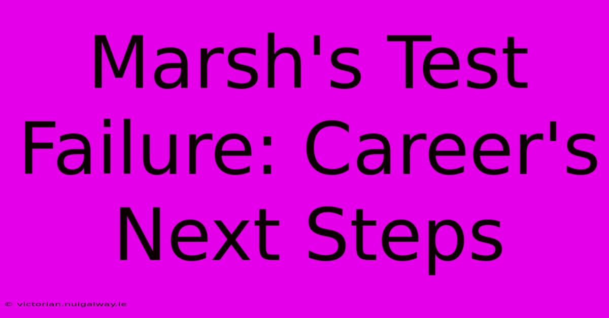 Marsh's Test Failure: Career's Next Steps