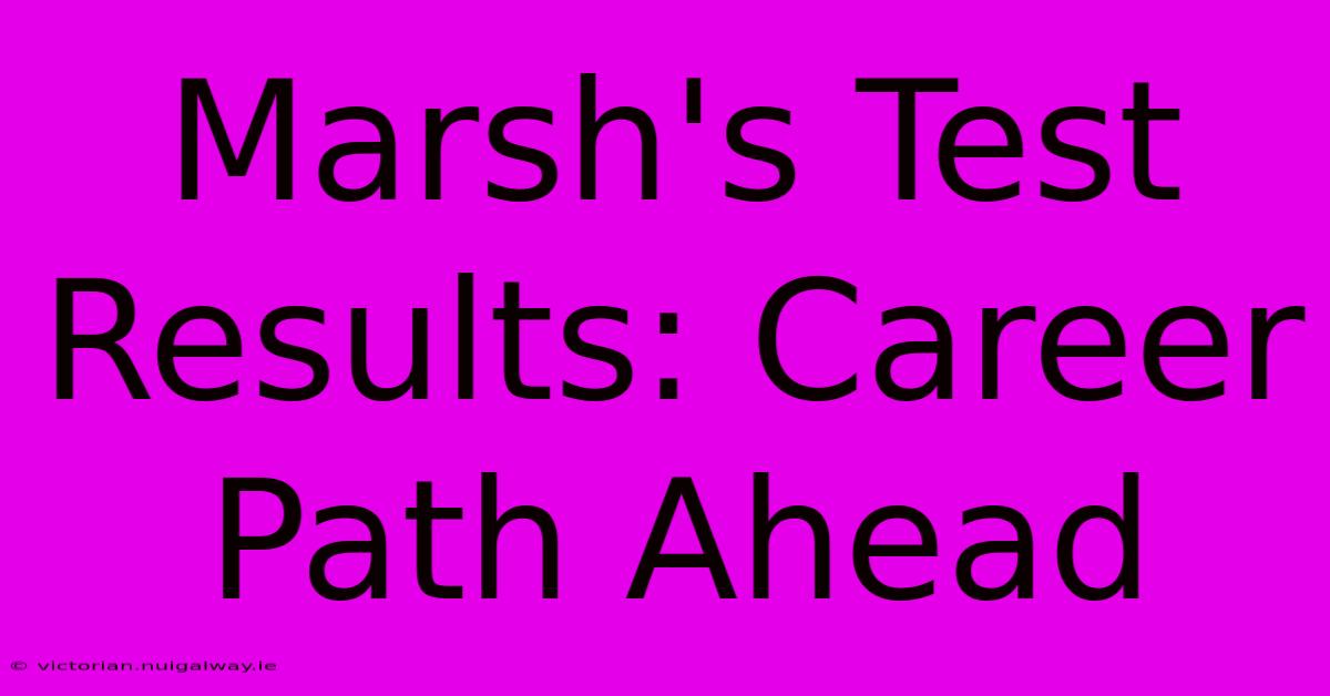 Marsh's Test Results: Career Path Ahead