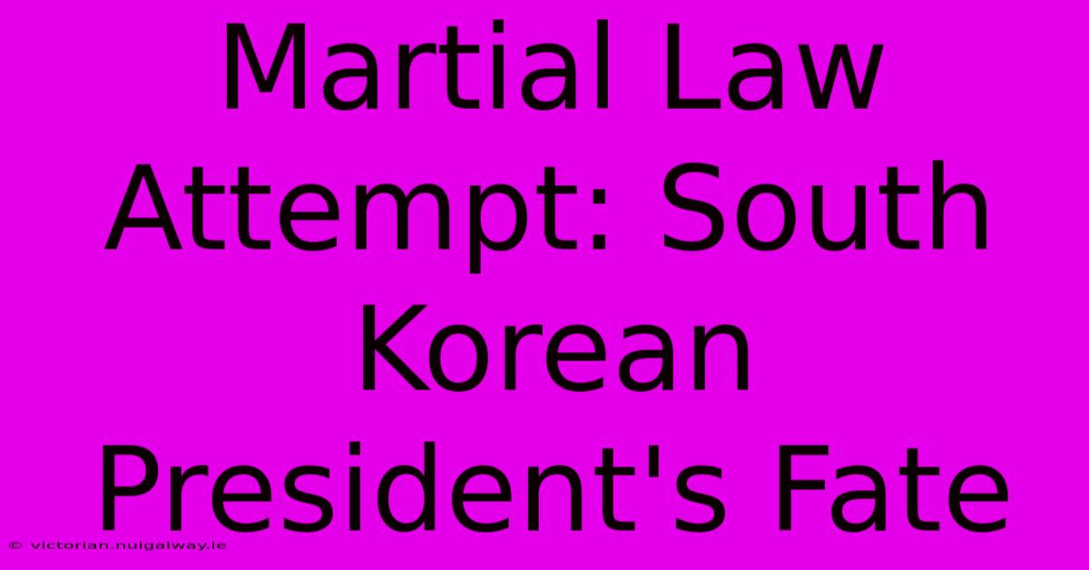 Martial Law Attempt: South Korean President's Fate