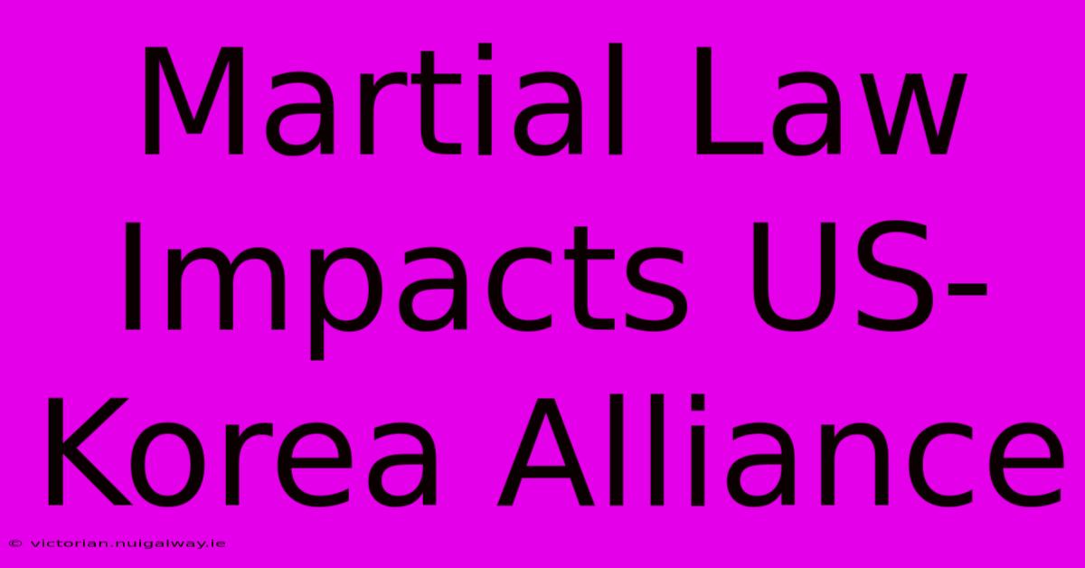 Martial Law Impacts US-Korea Alliance