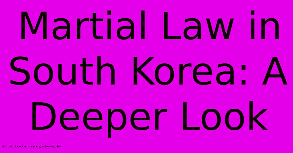 Martial Law In South Korea: A Deeper Look