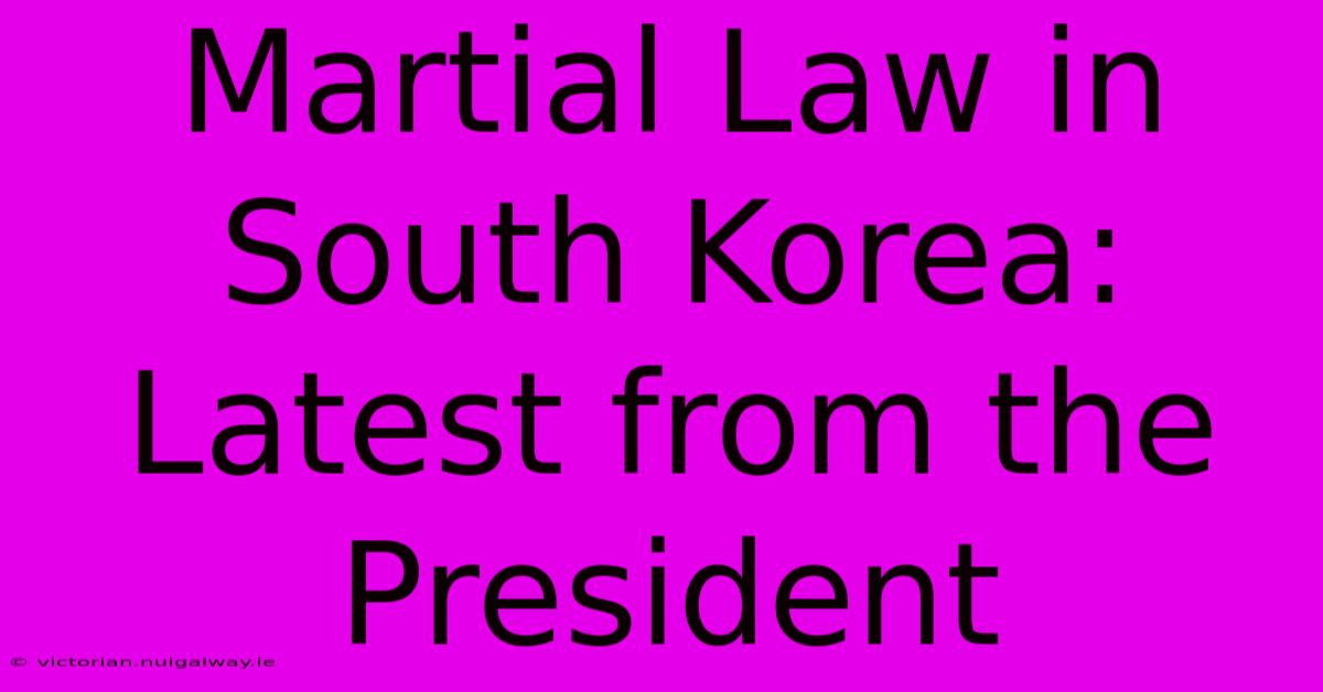 Martial Law In South Korea: Latest From The President