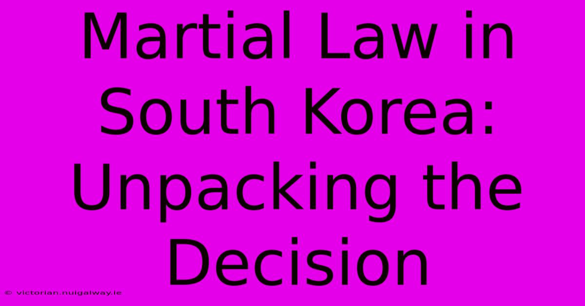 Martial Law In South Korea: Unpacking The Decision