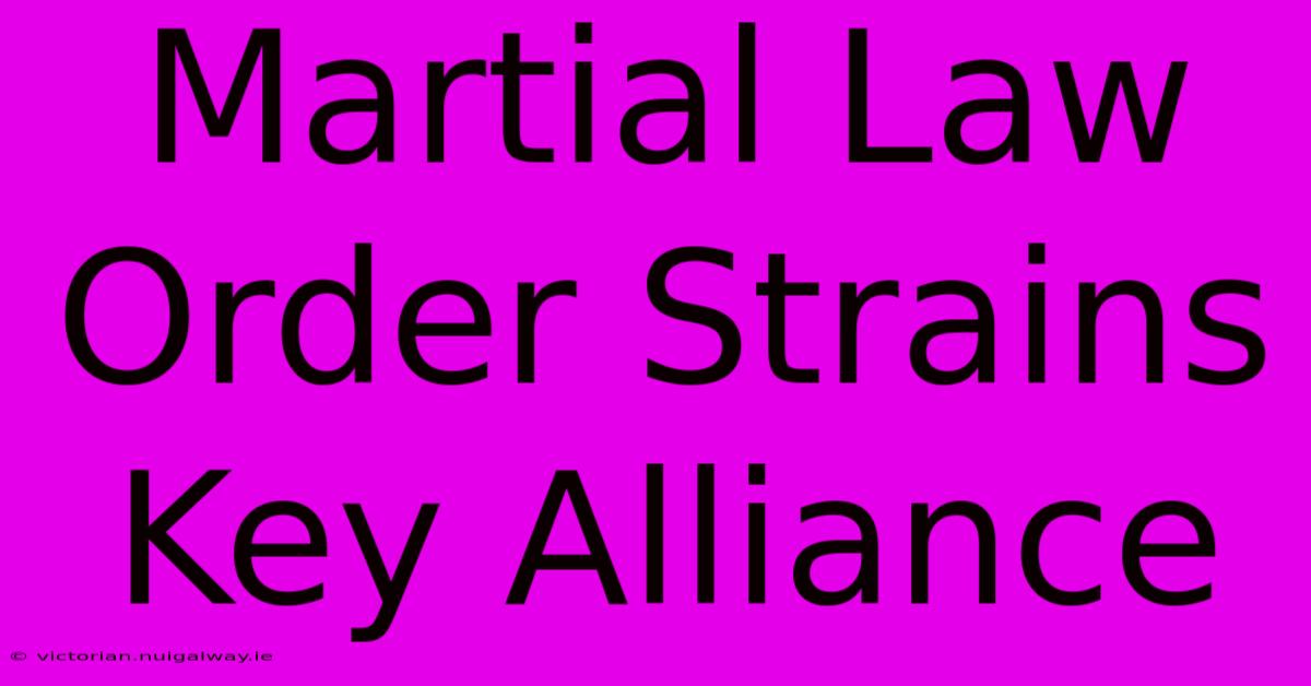 Martial Law Order Strains Key Alliance