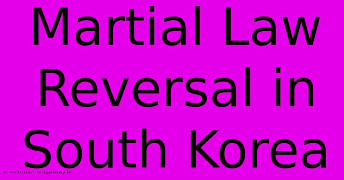 Martial Law Reversal In South Korea