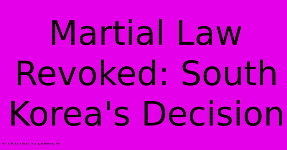 Martial Law Revoked: South Korea's Decision