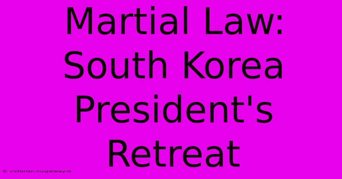 Martial Law: South Korea President's Retreat