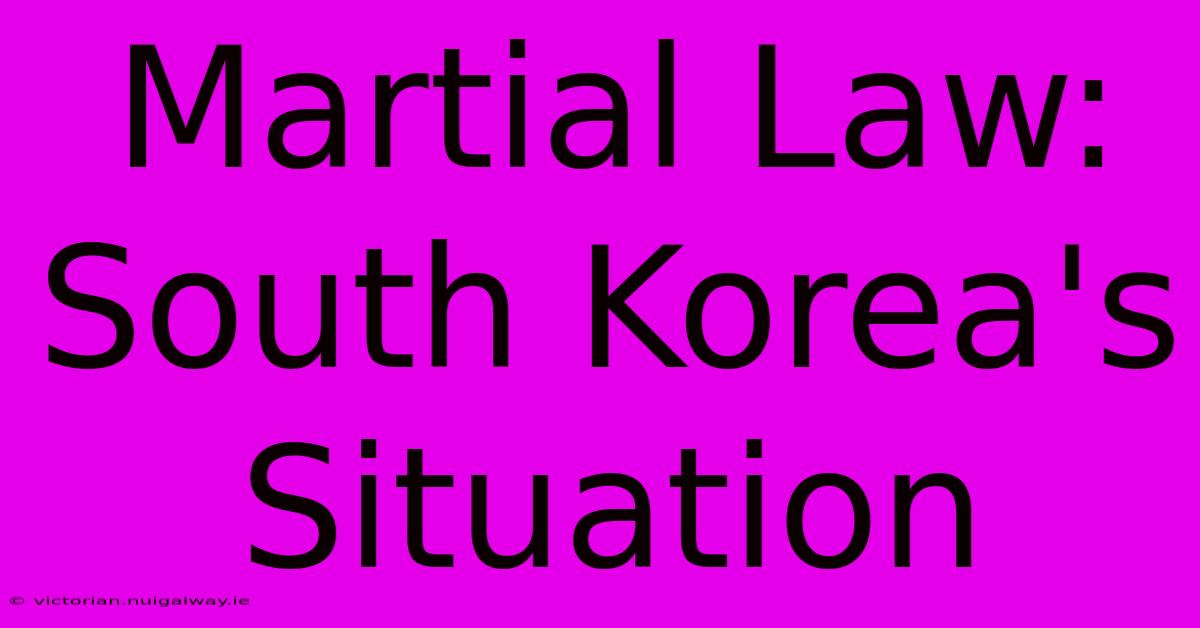 Martial Law: South Korea's Situation