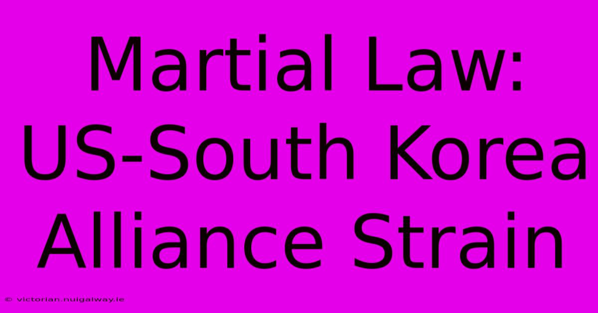 Martial Law: US-South Korea Alliance Strain