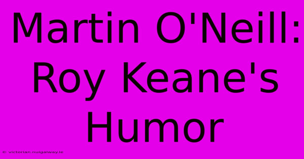 Martin O'Neill: Roy Keane's Humor