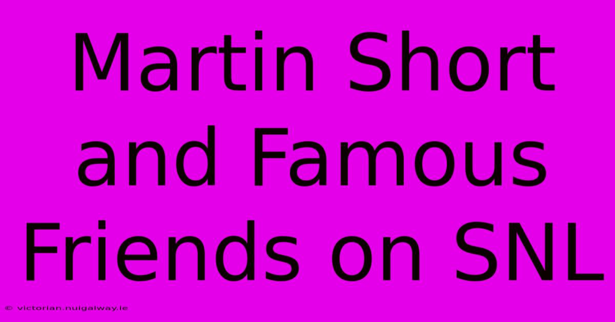 Martin Short And Famous Friends On SNL