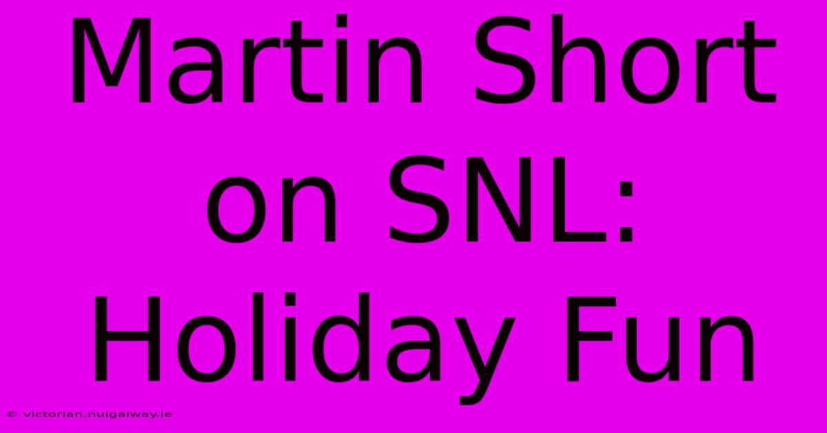 Martin Short On SNL: Holiday Fun