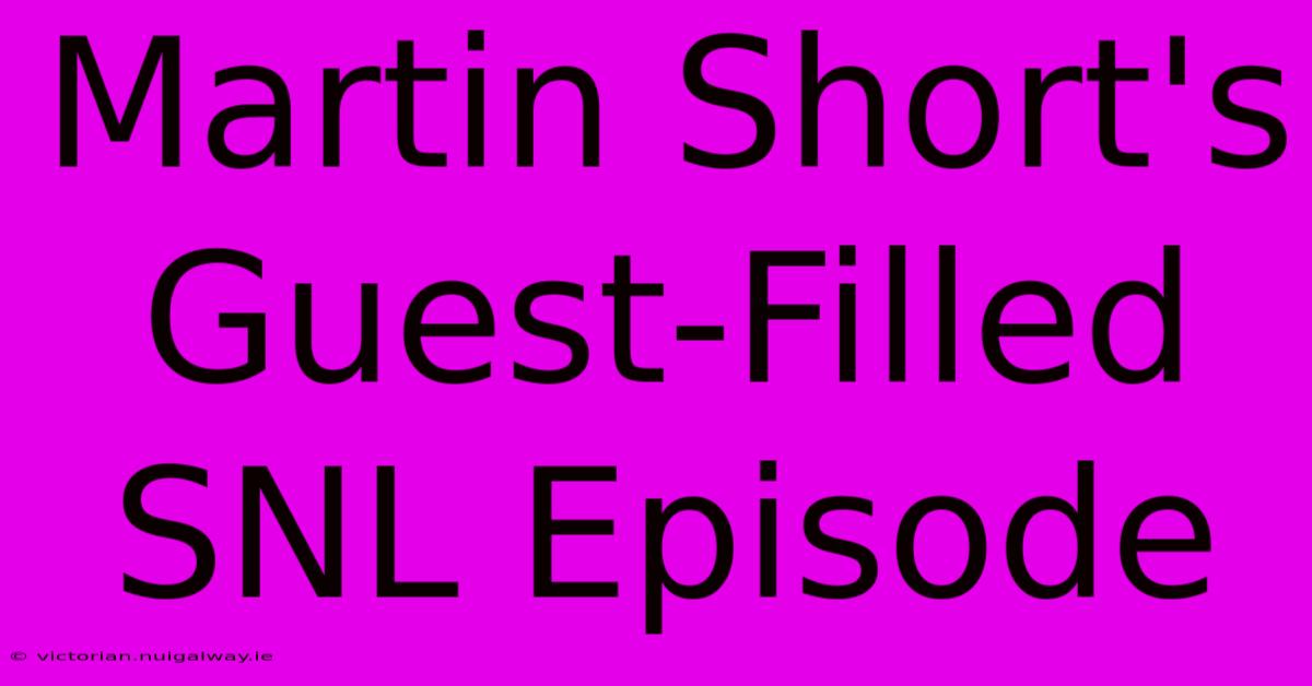 Martin Short's Guest-Filled SNL Episode